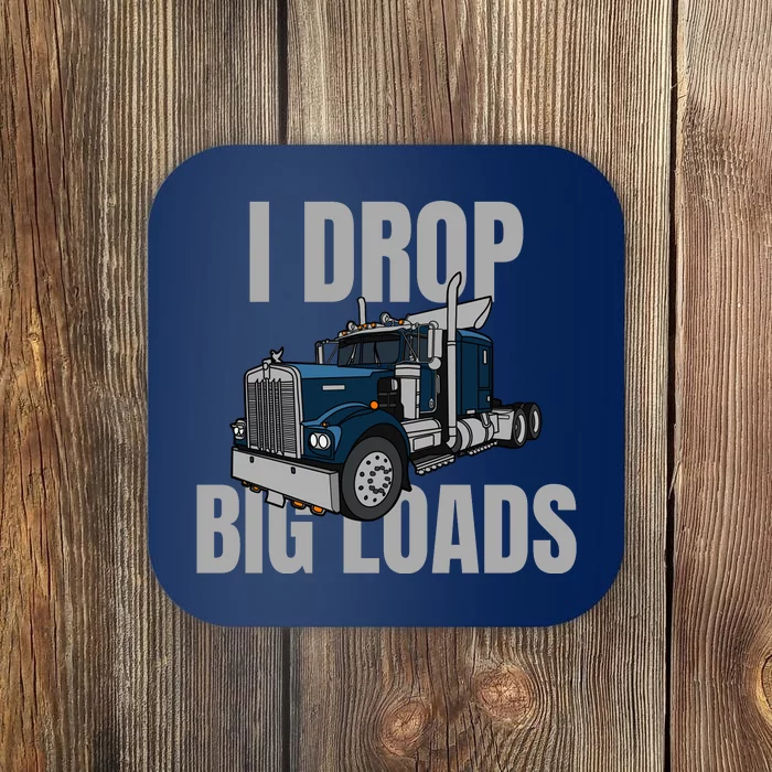 I Drop Big Loads Trucking Funny Trucker Truck Driver Coaster