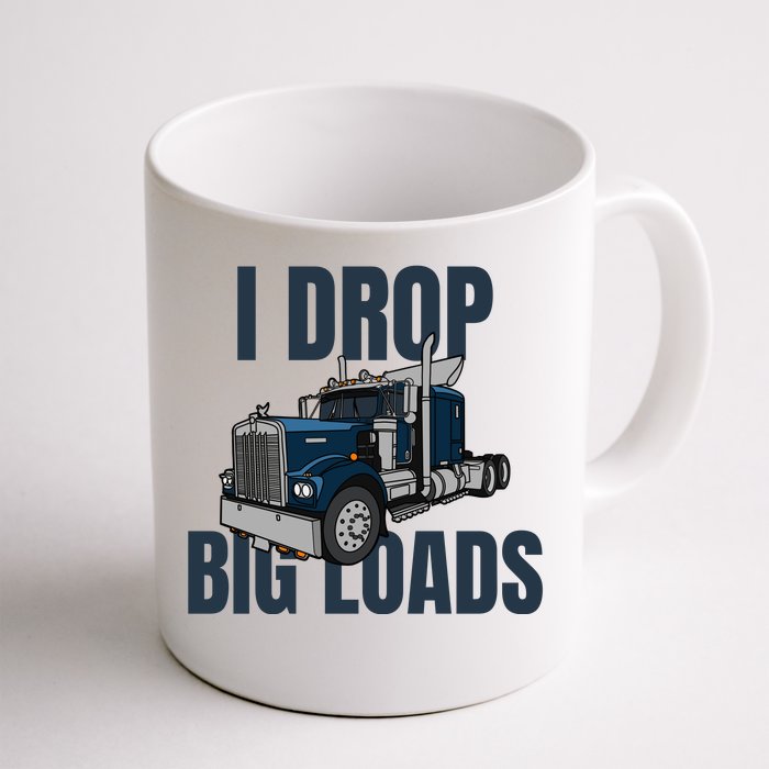 I Drop Big Loads Trucking Funny Trucker Truck Driver Coffee Mug