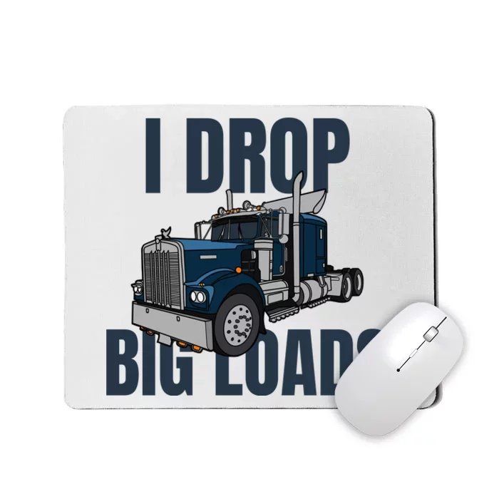 I Drop Big Loads Trucking Funny Trucker Truck Driver Mousepad