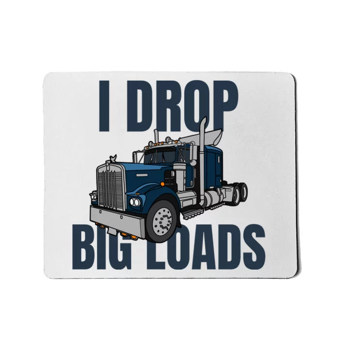 I Drop Big Loads Trucking Funny Trucker Truck Driver Mousepad