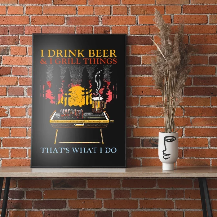 I Drink Beer And I Grill Things Funny Barbecue Beer Lover Poster