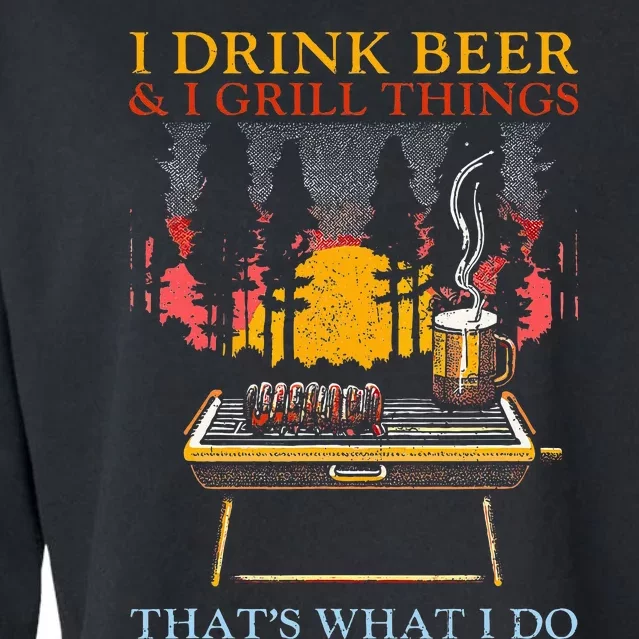 I Drink Beer And I Grill Things Funny Barbecue Beer Lover Cropped Pullover Crew