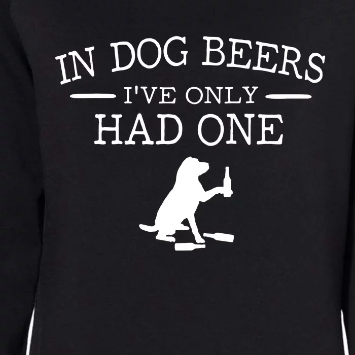 In Dog Beers I've Only Had One Womens California Wash Sweatshirt