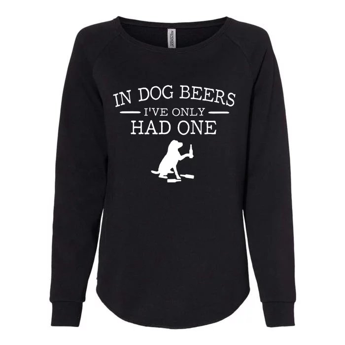 In Dog Beers I've Only Had One Womens California Wash Sweatshirt