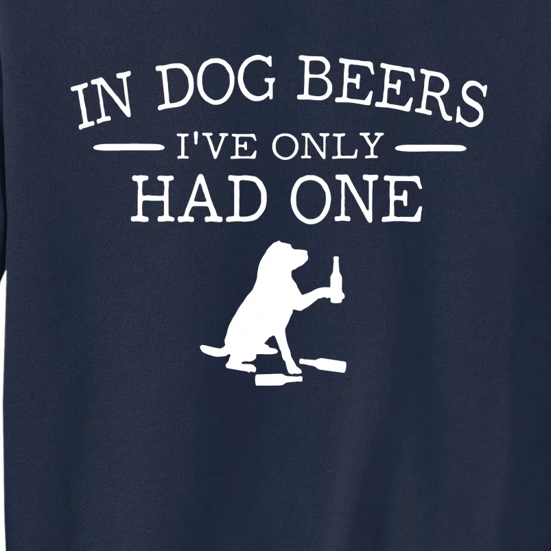 In Dog Beers I've Only Had One Tall Sweatshirt