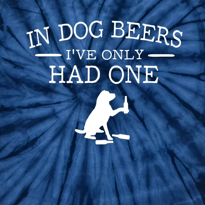 In Dog Beers I've Only Had One Tie-Dye T-Shirt