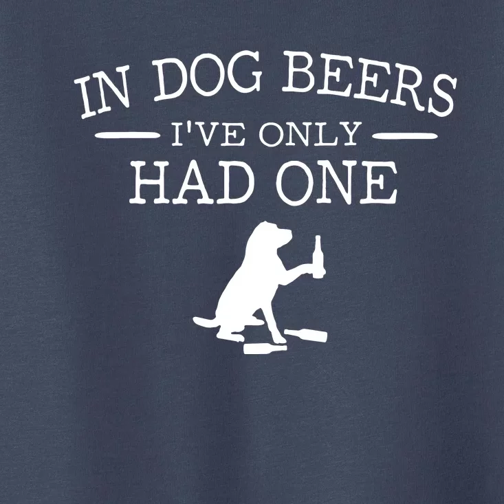 In Dog Beers I've Only Had One Toddler T-Shirt