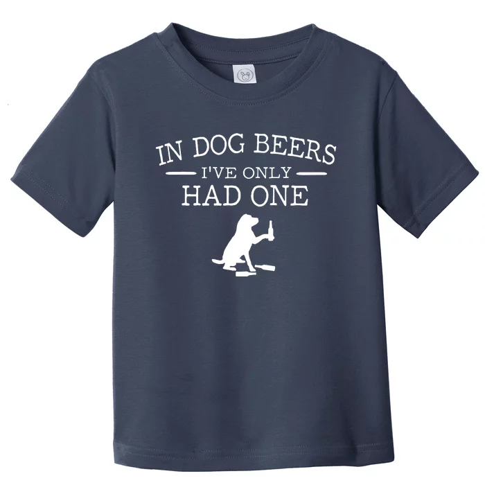 In Dog Beers I've Only Had One Toddler T-Shirt