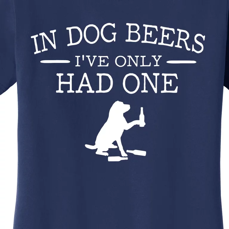 In Dog Beers I've Only Had One Women's T-Shirt