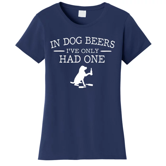 In Dog Beers I've Only Had One Women's T-Shirt