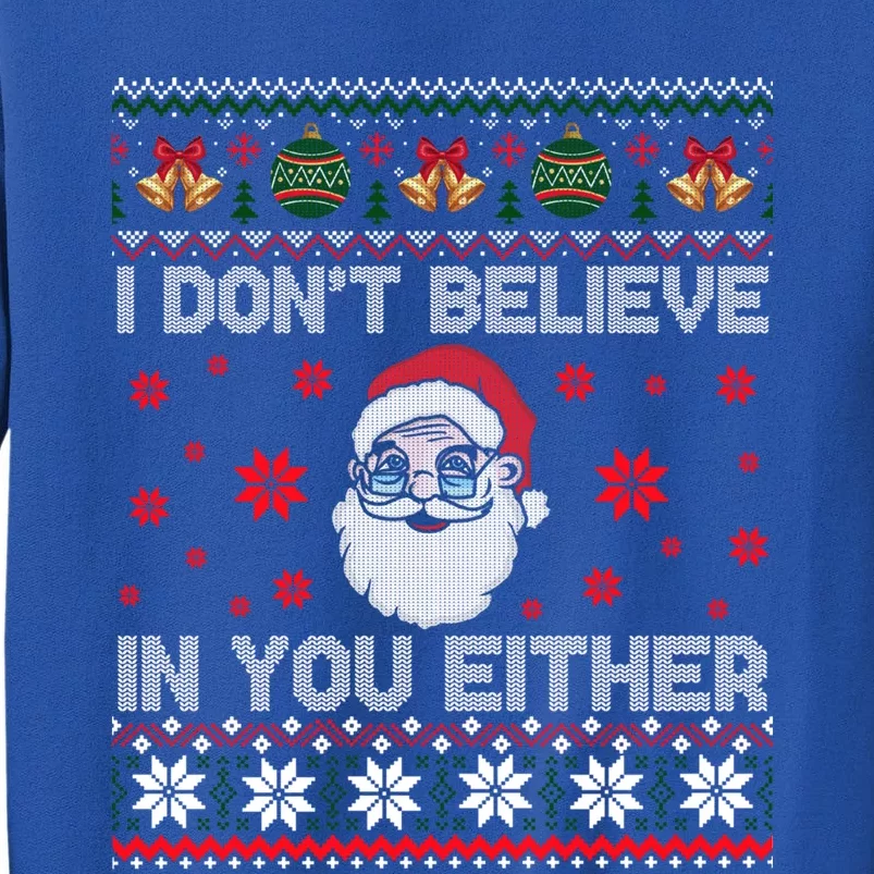 I Don't Believe In You Either Funny Gift Santa Funny Gift Funny Christmas Ugly G Tall Sweatshirt