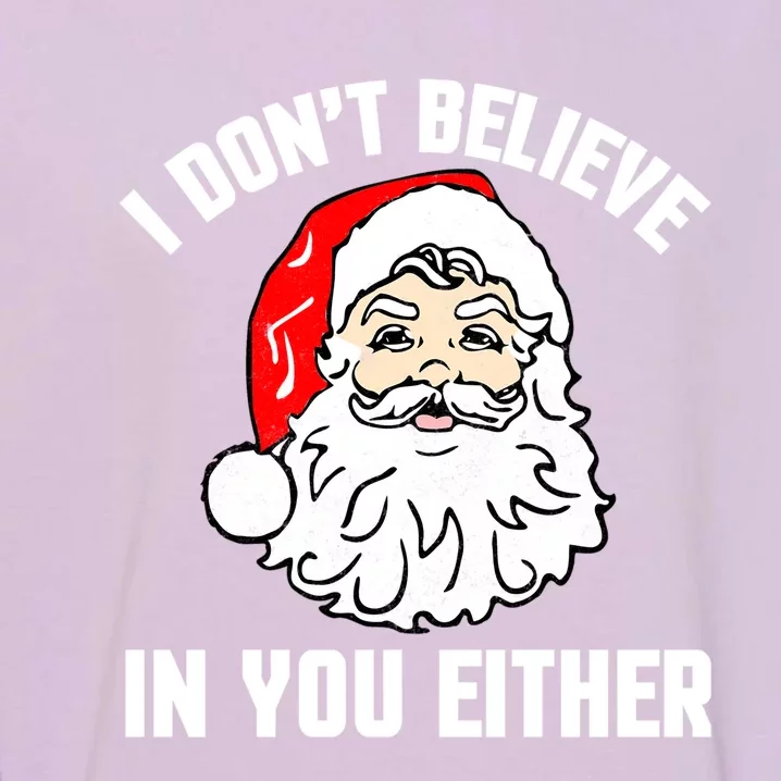 I Dont Believe In You Either Funny Christmas Meaningful Gift Garment-Dyed Sweatshirt