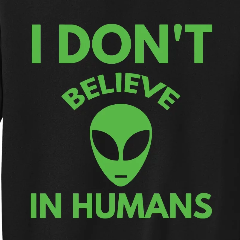 I Don't Believe In Humans Funny Alien Scifi Tall Sweatshirt