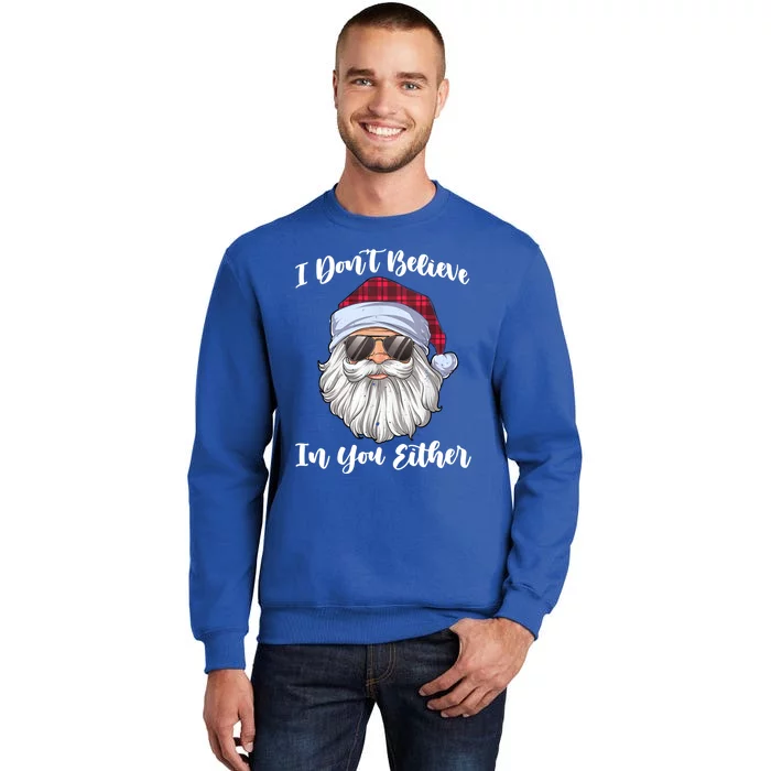 I Dont Believe In You Either Christmas Santa Sunglasses Gift Tall Sweatshirt