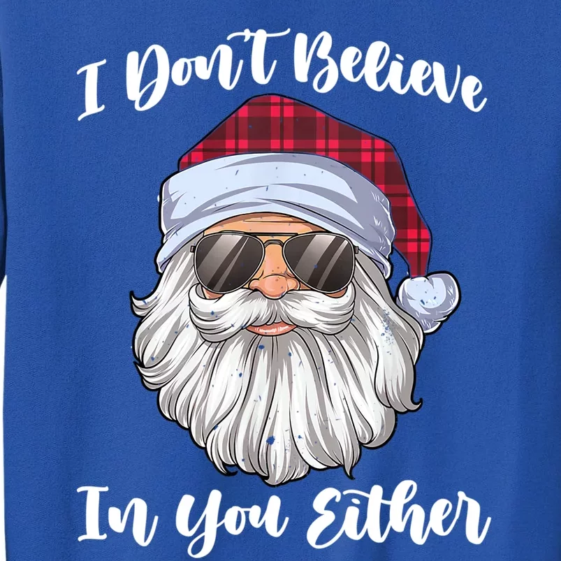 I Dont Believe In You Either Christmas Santa Sunglasses Gift Tall Sweatshirt