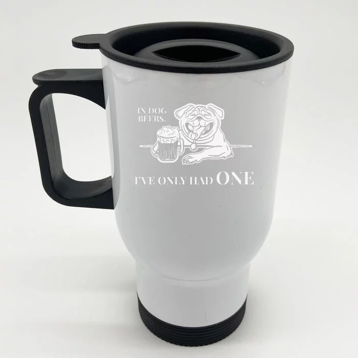 In Dog Beers Ive Only Had One Funny Drinking Front & Back Stainless Steel Travel Mug