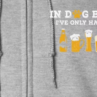 In Dog Beers Ive Only Had One Funny ETOH Tee Gift Full Zip Hoodie