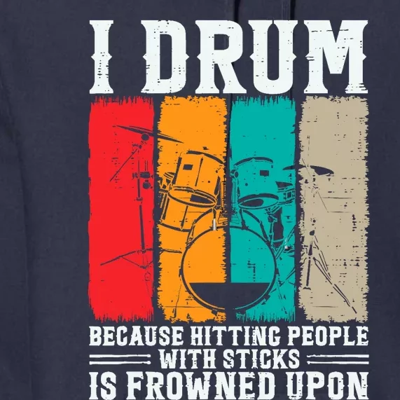 I Drum Because Hitting People With Sticks Is Frowned Upon Premium Hoodie