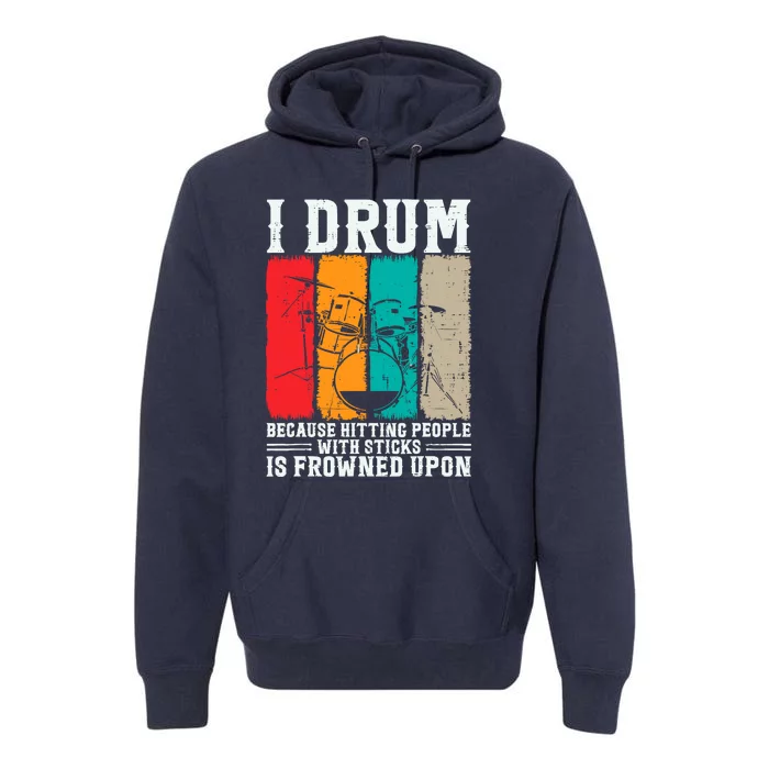 I Drum Because Hitting People With Sticks Is Frowned Upon Premium Hoodie