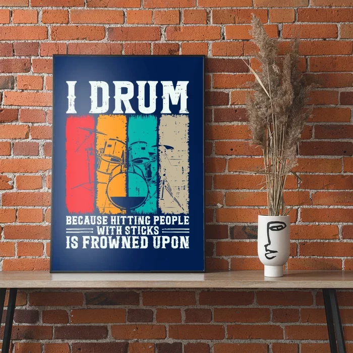 I Drum Because Hitting People With Sticks Is Frowned Upon Poster