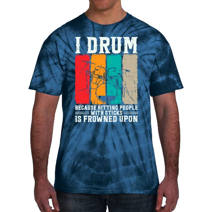 I Drum Because Hitting People With Sticks Is Frowned Upon Tie-Dye T-Shirt