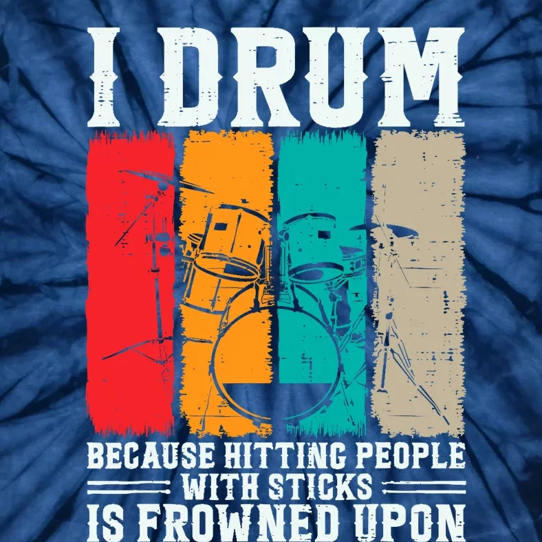 I Drum Because Hitting People With Sticks Is Frowned Upon Tie-Dye T-Shirt