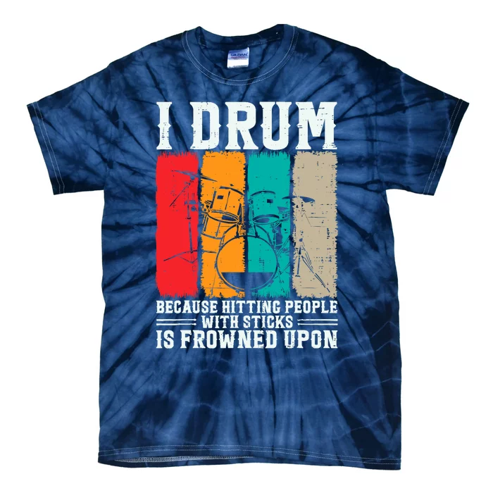 I Drum Because Hitting People With Sticks Is Frowned Upon Tie-Dye T-Shirt