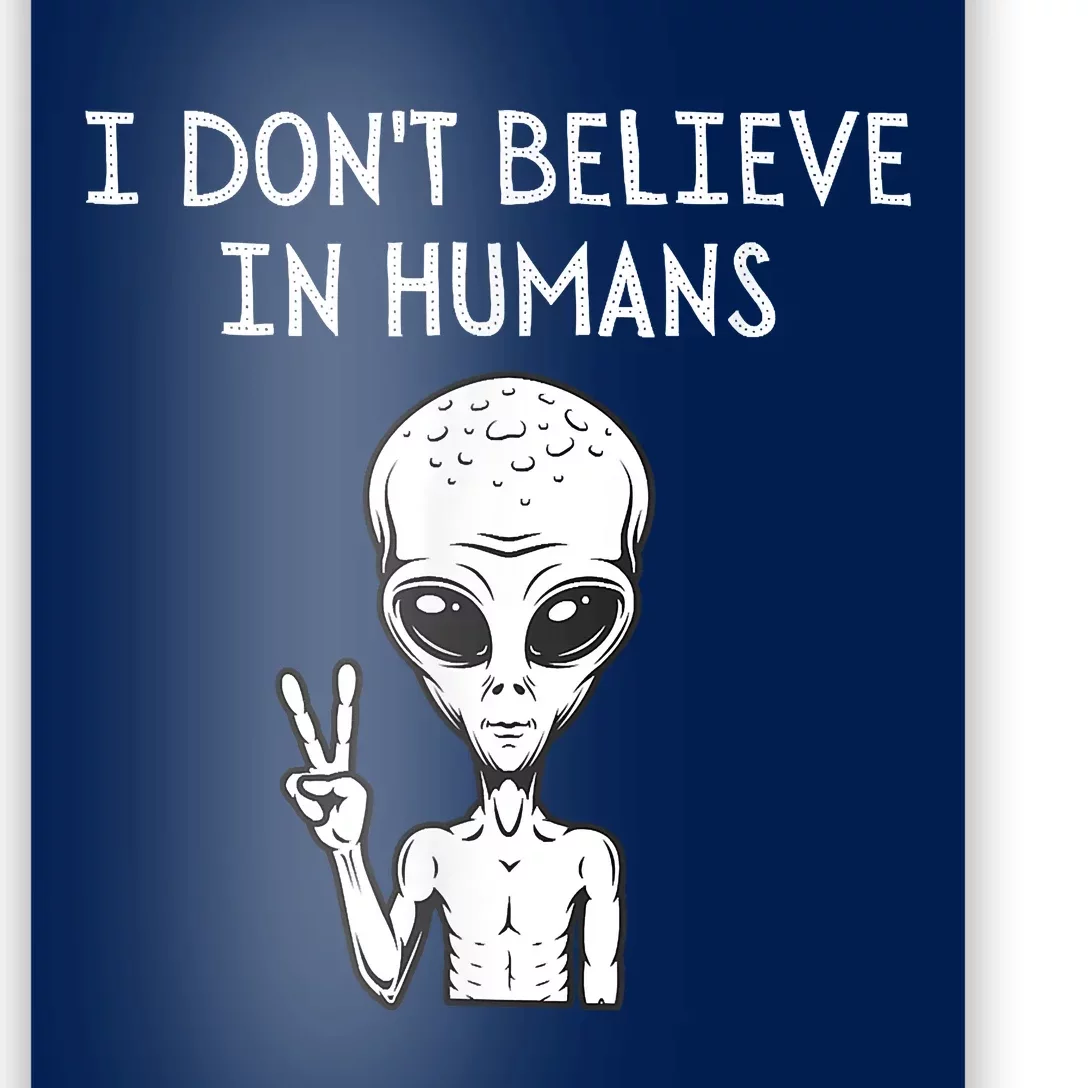 I Dont Believe In Humans Funny Alien UFO Lover Weird Poster