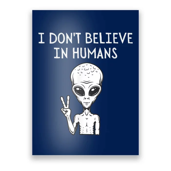 I Dont Believe In Humans Funny Alien UFO Lover Weird Poster