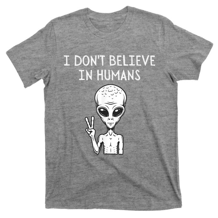 I Dont Believe In Humans Funny Alien UFO Lover Weird T-Shirt