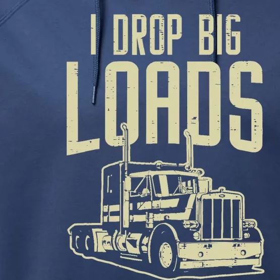 I Drop Big Loads Semi Truck Trucking Driver Trucker Gift Performance Fleece Hoodie