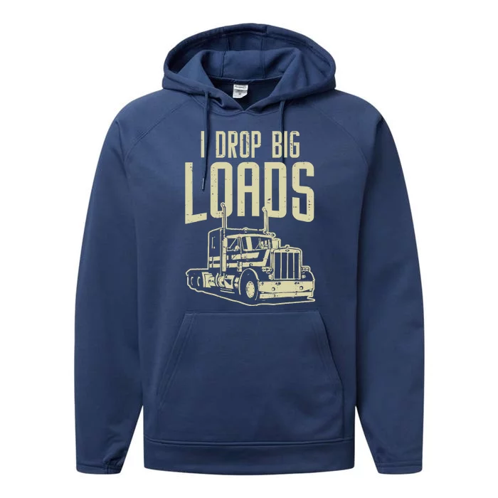 I Drop Big Loads Semi Truck Trucking Driver Trucker Gift Performance Fleece Hoodie