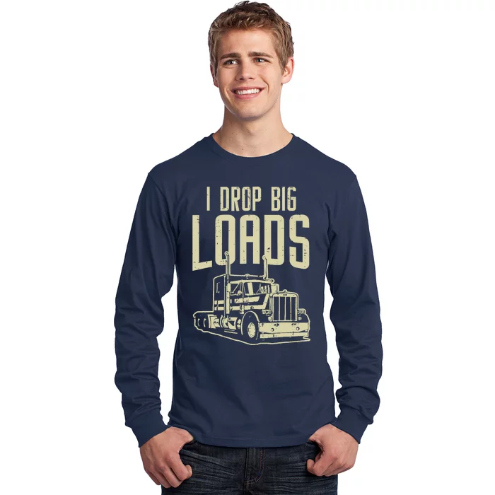 I Drop Big Loads Semi Truck Trucking Driver Trucker Gift Long Sleeve Shirt