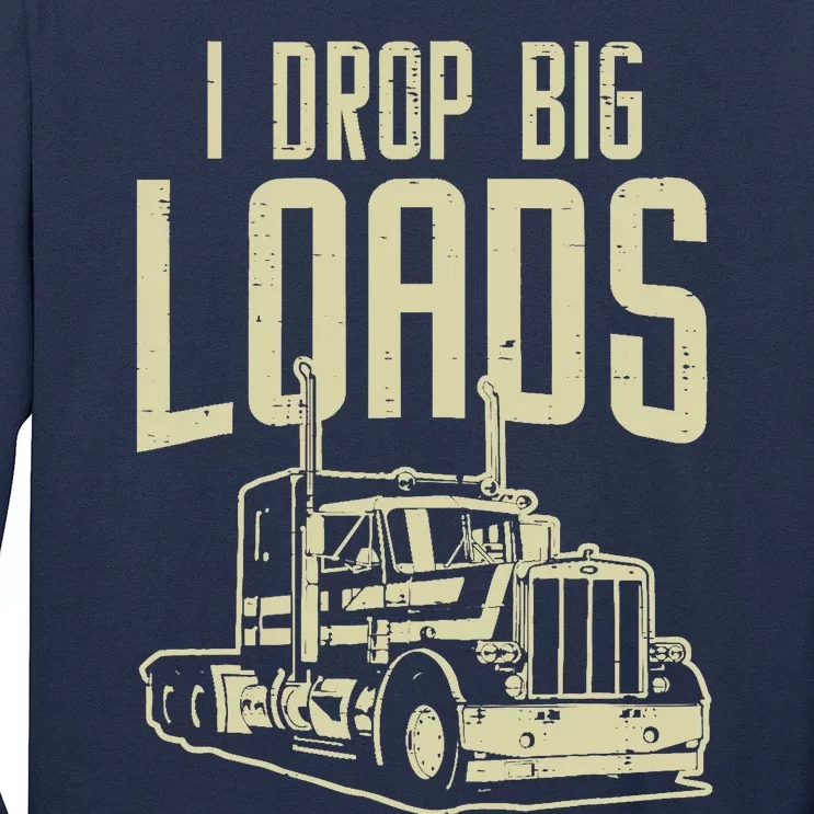 I Drop Big Loads Semi Truck Trucking Driver Trucker Gift Long Sleeve Shirt