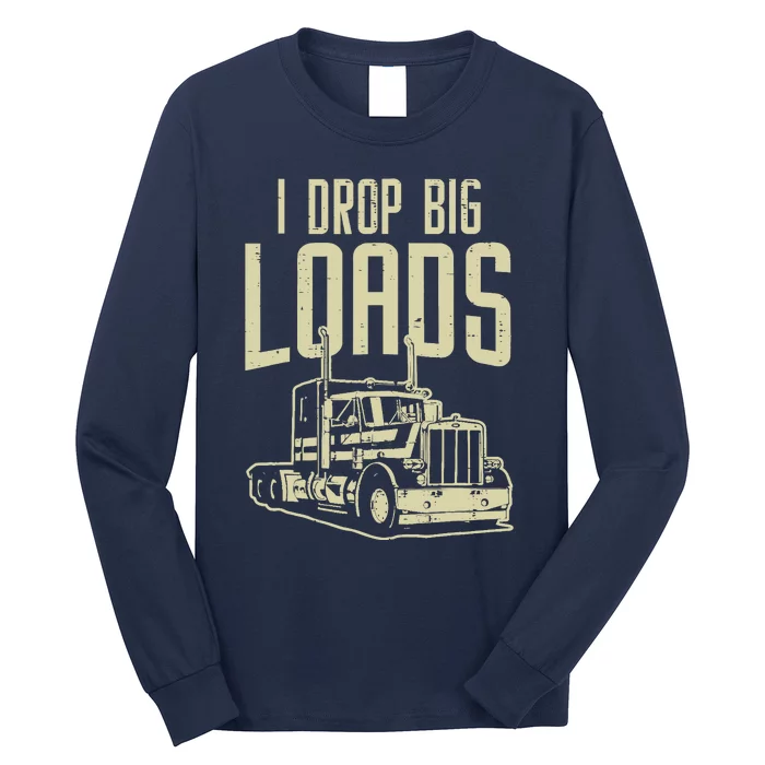 I Drop Big Loads Semi Truck Trucking Driver Trucker Gift Long Sleeve Shirt