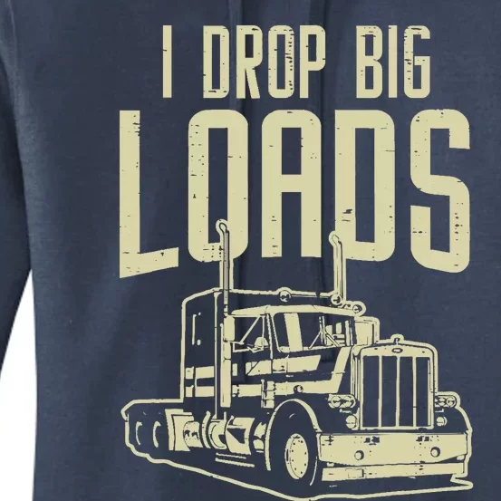 I Drop Big Loads Semi Truck Trucking Driver Trucker Gift Women's Pullover Hoodie