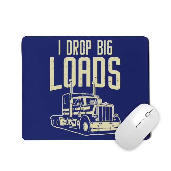 I Drop Big Loads Semi Truck Trucking Driver Trucker Gift Mousepad