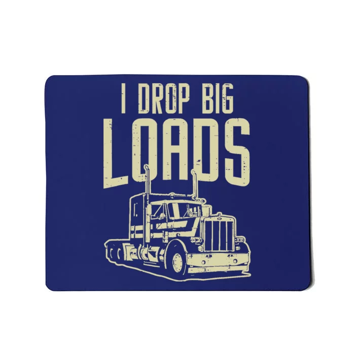 I Drop Big Loads Semi Truck Trucking Driver Trucker Gift Mousepad