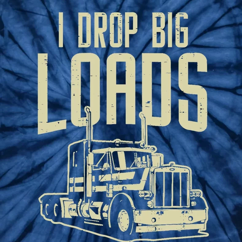 I Drop Big Loads Semi Truck Trucking Driver Trucker Gift Tie-Dye T-Shirt