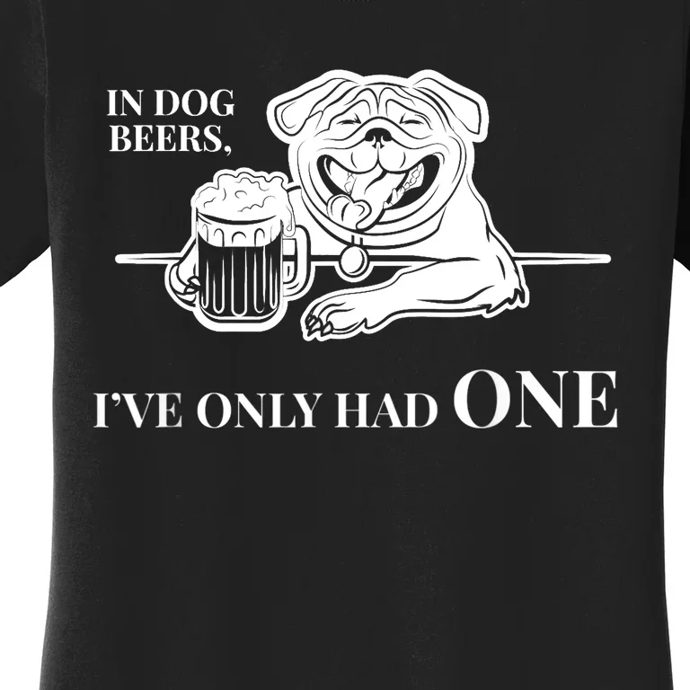 In Dog Beers I've Only Had One - Funny Drinking Women's T-Shirt