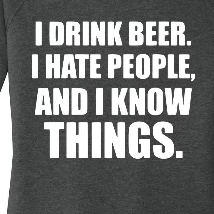 I Drink Beer I Hate People And I Know Things Women's Perfect Tri Tunic Long Sleeve Shirt