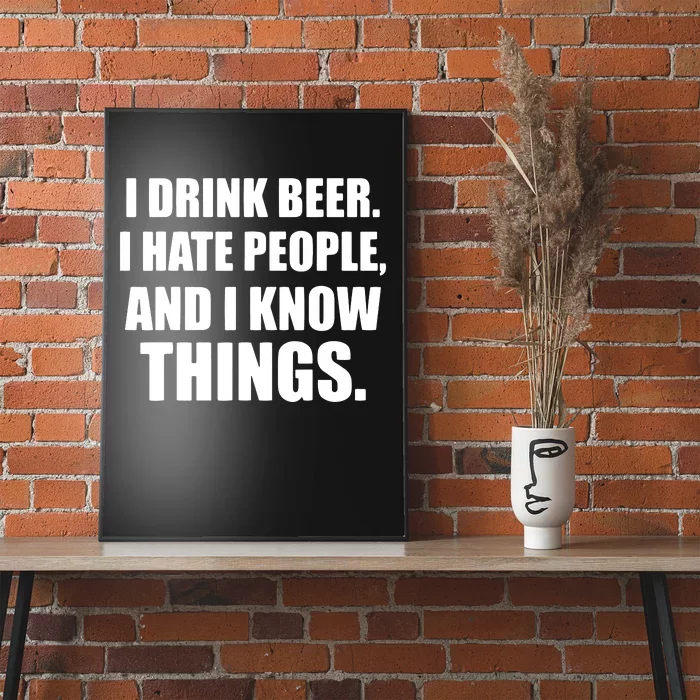 I Drink Beer I Hate People And I Know Things Poster