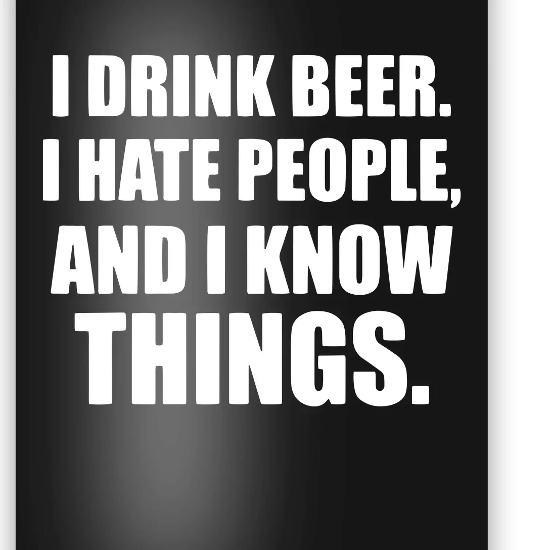 I Drink Beer I Hate People And I Know Things Poster