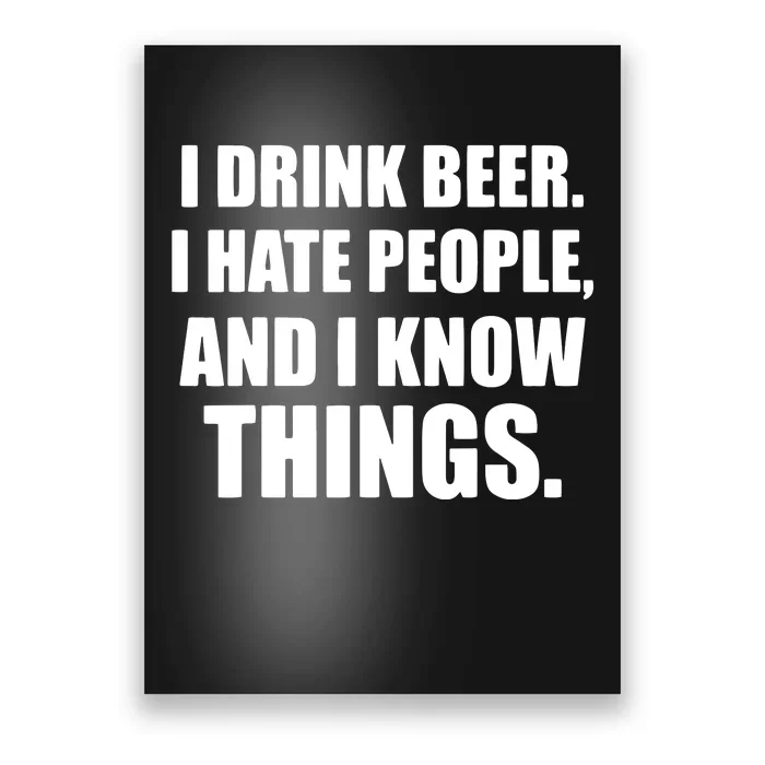 I Drink Beer I Hate People And I Know Things Poster