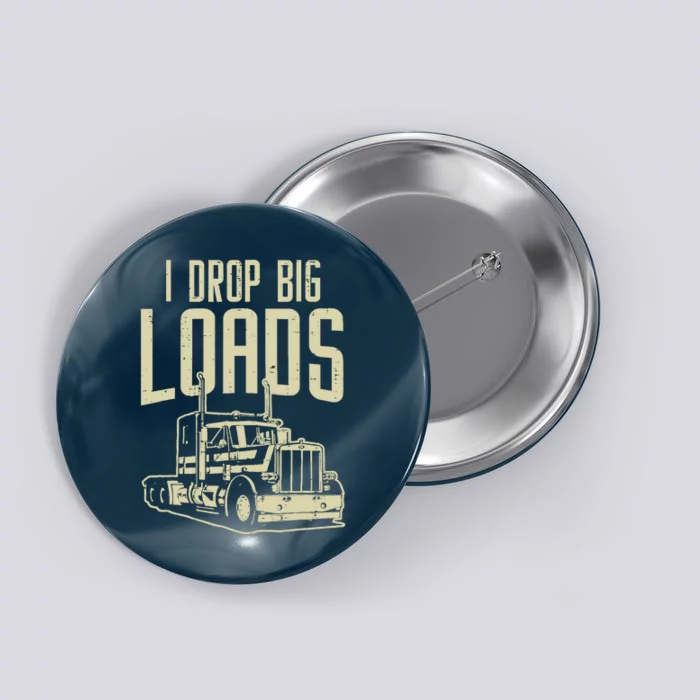 I Drop Big Loads Semi Truck Trucking Driver Trucker Gift Button