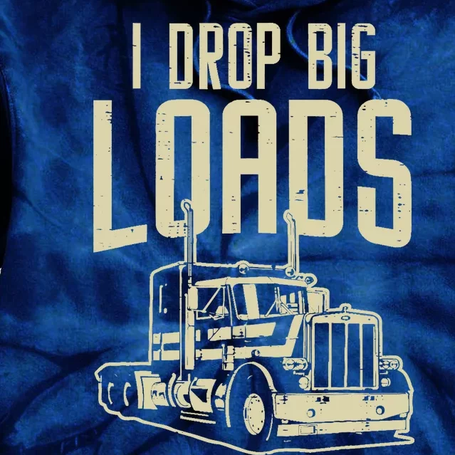 I Drop Big Loads Semi Truck Trucking Driver Trucker Gift Tie Dye Hoodie