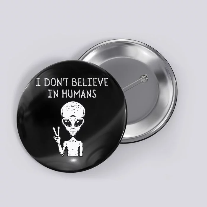 I Dont Believe In Humans Funny Alien UFO Lover Weird Button