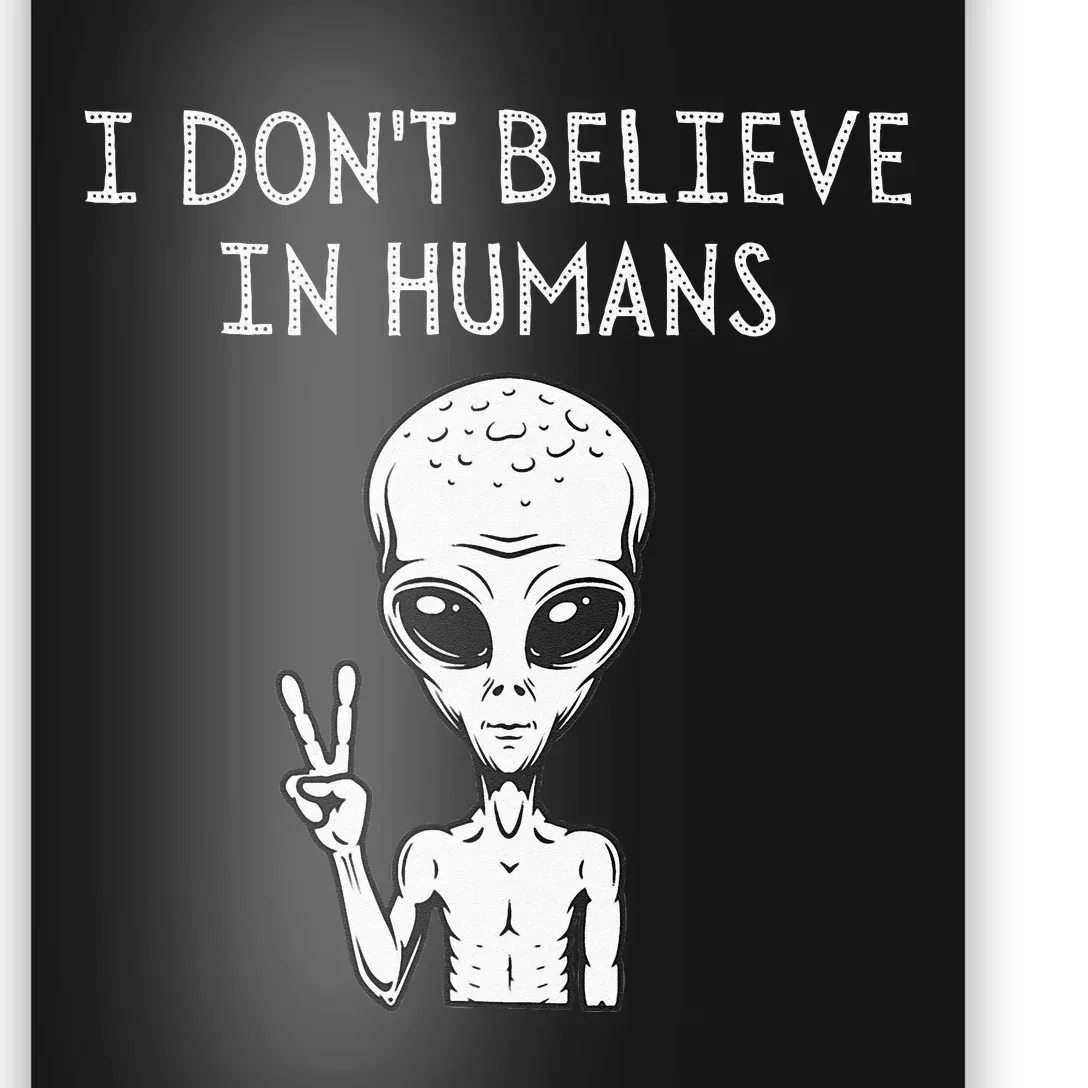 I Dont Believe In Humans Funny Alien UFO Lover Weird Poster