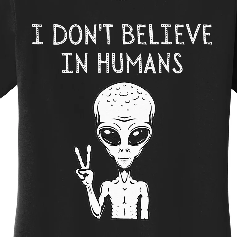 I Dont Believe In Humans Funny Alien UFO Lover Weird Women's T-Shirt