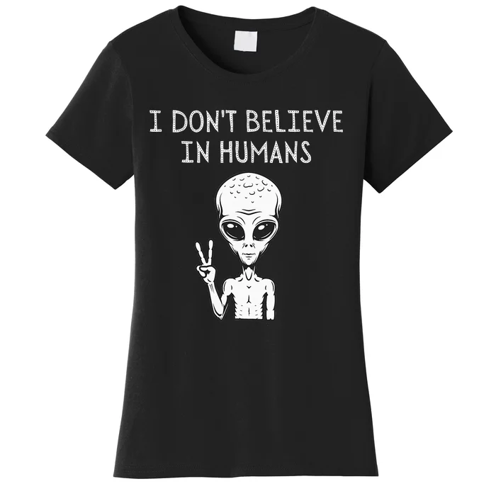 I Dont Believe In Humans Funny Alien UFO Lover Weird Women's T-Shirt